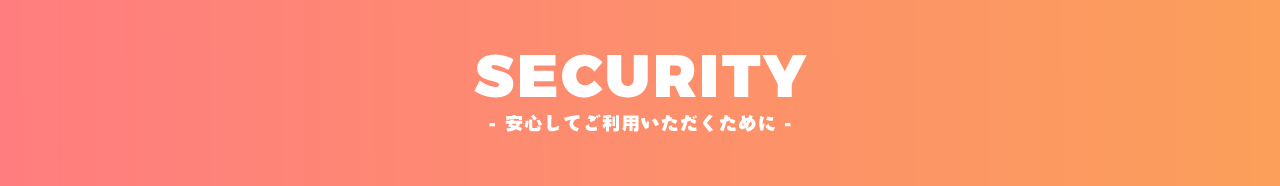 安心してご利用いただくために【SECURITY】